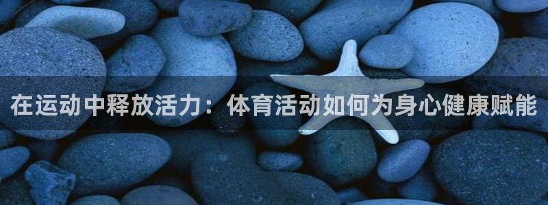 劲球体育直播在线观看高清：在运动中释放活力：体育活动如何为身心健康赋能
