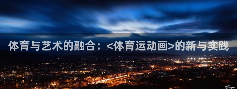 劲球体育视频：体育与艺术的融合：<体育运动画>的新与实践