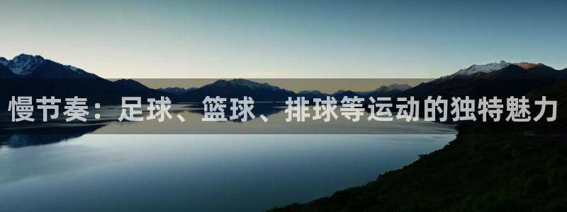 劲球体育免费观看高清视频：慢节奏：足球、篮球、排球等运动的独特魅力